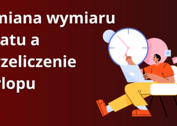 Jak liczyć urlop przy zmianie wymiaru etatu