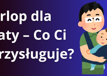 Urlop ojcowski i urlop rodzicielski dla ojca dziecka 4 Urlop ojcowski i rodzicielski dla ojca